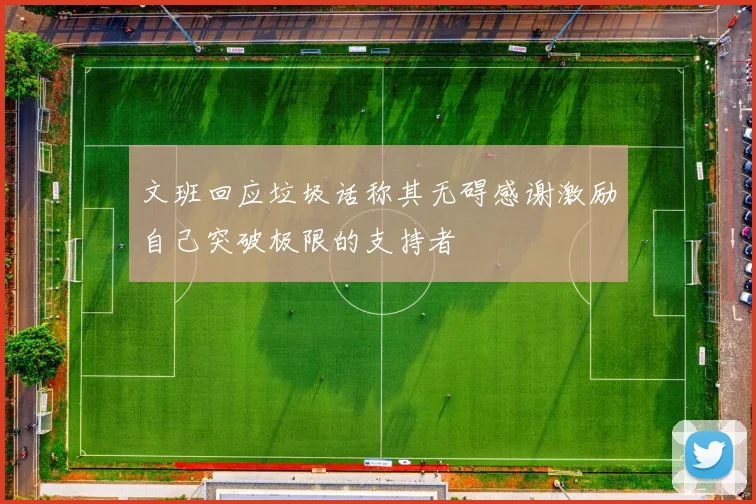 文班回应垃圾话称其无碍感谢激励自己突破极限的支持者