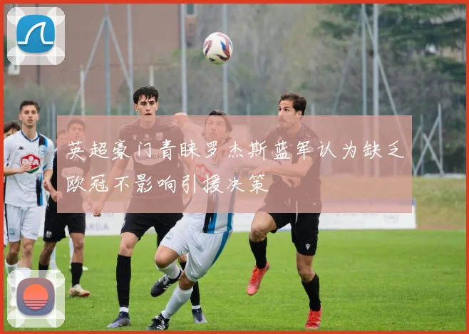 英超豪门青睐罗杰斯蓝军认为缺乏欧冠不影响引援决策